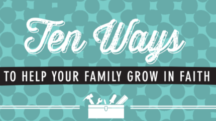 Ten Ways to Help Your Family Grow in Faith